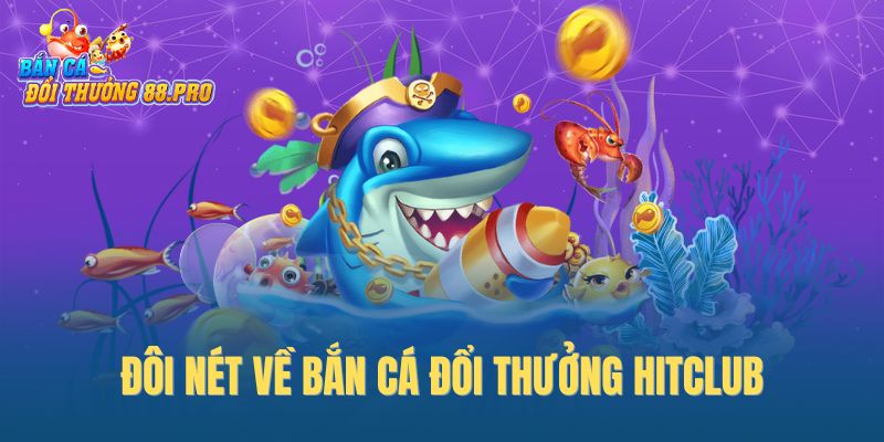 Đôi nét về bắn cá đổi thưởng Hitclub Đôi nét về bắn cá đổi thưởng Hitclub