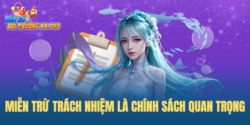Miễn trừ trách nhiệm là chính sách quan trọng